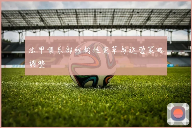 法甲俱乐部结构性变革与运营策略调整