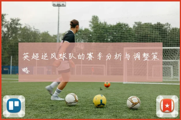 英超逆风球队的赛季分析与调整策略